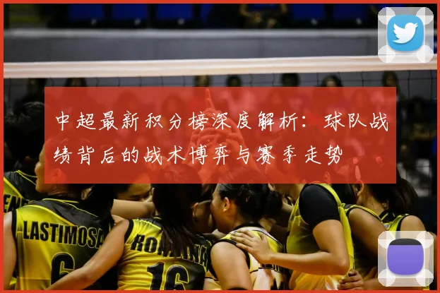 中超最新积分榜深度解析:球队战绩背后的战术博弈与赛季走势