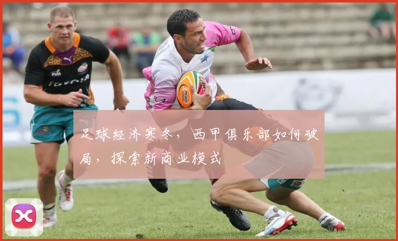 足球经济寒冬,西甲俱乐部如何破局,探索新商业模式