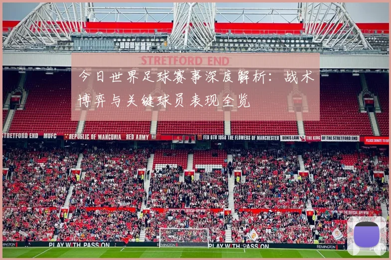 今日世界足球赛事深度解析：战术博弈与关键球员表现全览