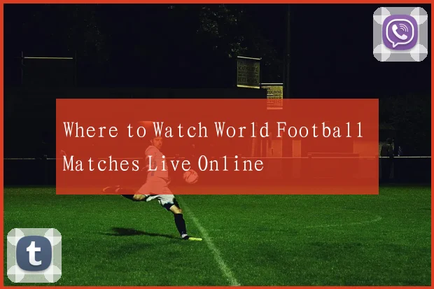 Where to Watch World Football Matches Live Online